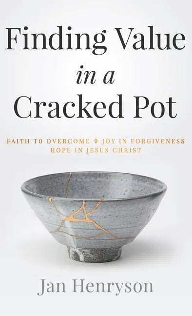 Finding Value in a Cracked Pot: Faith to Overcome + Joy in Forgiveness + Hope in Jesus Christ - Hardcover