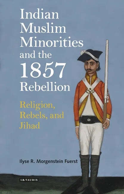 Indian Muslim Minorities and the 1857 Rebellion: Religion, Rebels and Jihad - Paperback