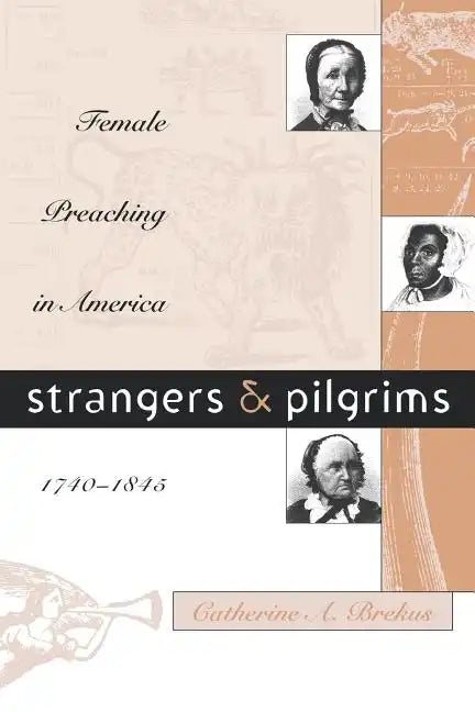 Strangers and Pilgrims: Female Preaching in America, 1740-1845 - Paperback