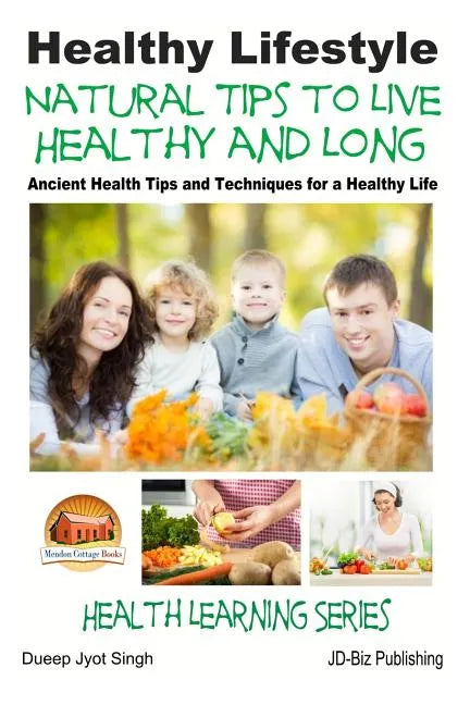 Healthy Lifestyle - Natural Tips to Live Healthy and Long - Ancient Health Tips and Techniques for a Healthy Life - Paperback