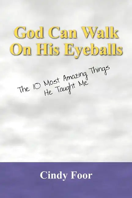 God Can Walk on His Eyeballs: The 10 Most Amazing Things He Taught Me - Paperback