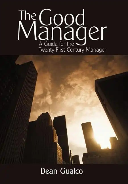 The Good Manager: A Guide for the Twenty-First Century Manager - Hardcover