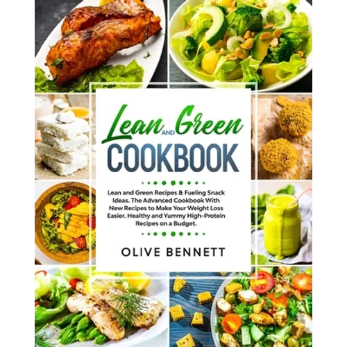 Lean and Green Cookbook: Lean and Green Recipes & Fueling Snack Ideas. The Advanced Cookbook With New Recipes to Make Your Weight Loss Easier. - Paperback