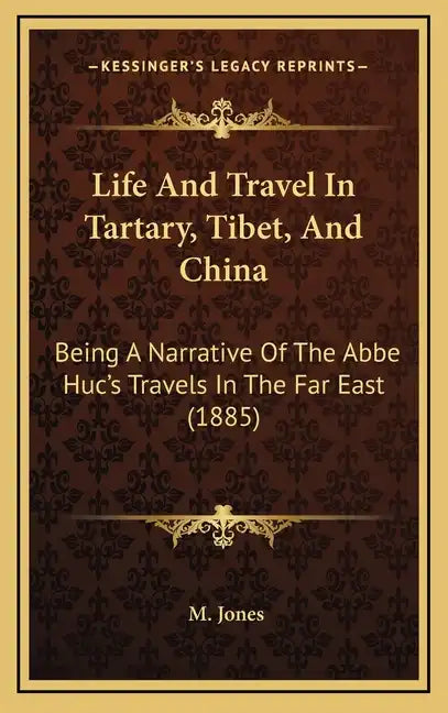Life and Travel in Tartary, Tibet, and China: Being a Narrative of the ABBE Huc's Travels in the Far East (1885) - Hardcover
