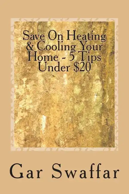 Save On Heating/Cooling Your Home - 5 Tips Under $20: Diagnose and solve your homes heating and cooling loss problems - Paperback