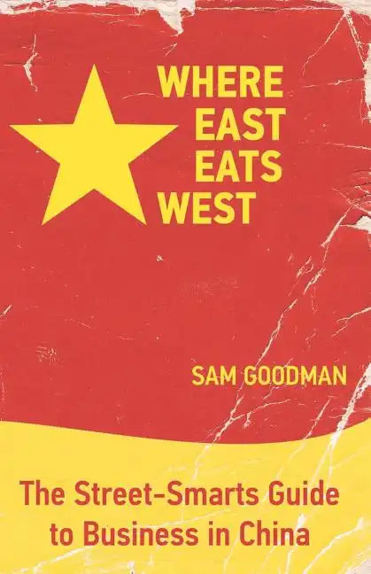 Where East Eats West: The Street-Smarts Guide to Business in China - Paperback