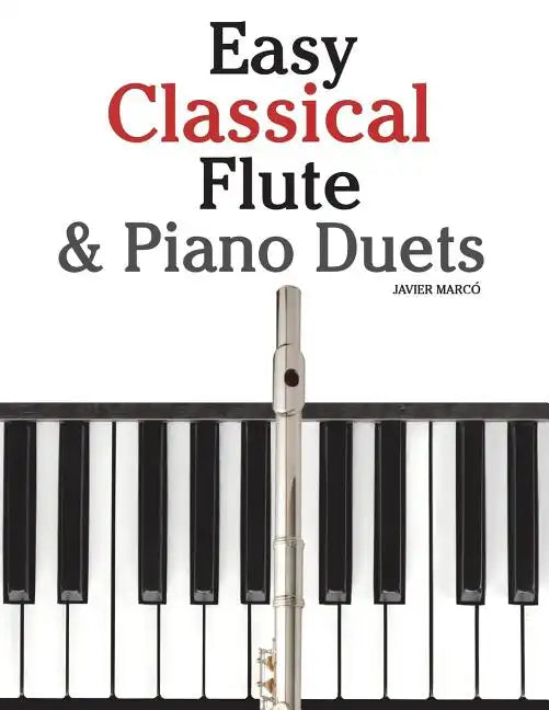 Easy Classical Flute & Piano Duets: Featuring Music of Bach, Vivaldi, Wagner and Other Composers - Paperback