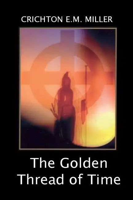 The Golden Thread of Time: A Quest for the Truth and Hidden Knowledge of the Ancients - Paperback