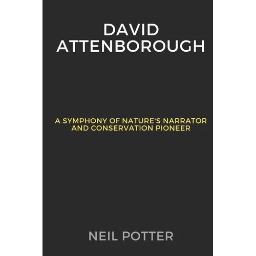 David Attenborough: A Symphony of Nature's Narrator and Conservation Pioneer - Paperback