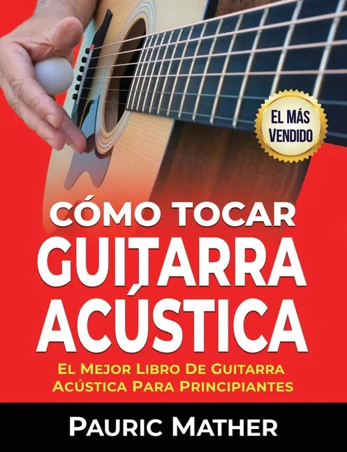 Cómo Tocar Guitarra Acústica: El Mejor Libro De Guitarra Acústica Para Principiantes - Paperback