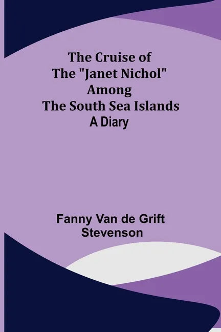 The Cruise of the "Janet Nichol" Among the South Sea Islands; A Diary - Paperback