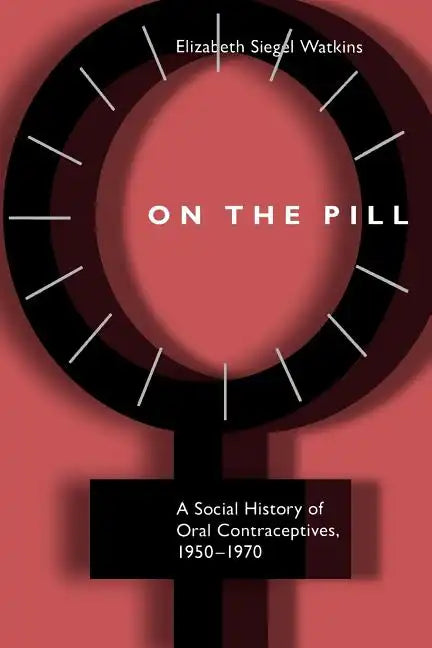 On the Pill: A Social History of Oral Contraceptives, 1950-1970 - Paperback