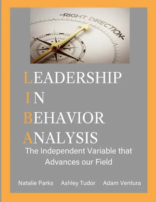 Leadership in Behavior Analysis: The Independent Variable that Advances our Field - Paperback