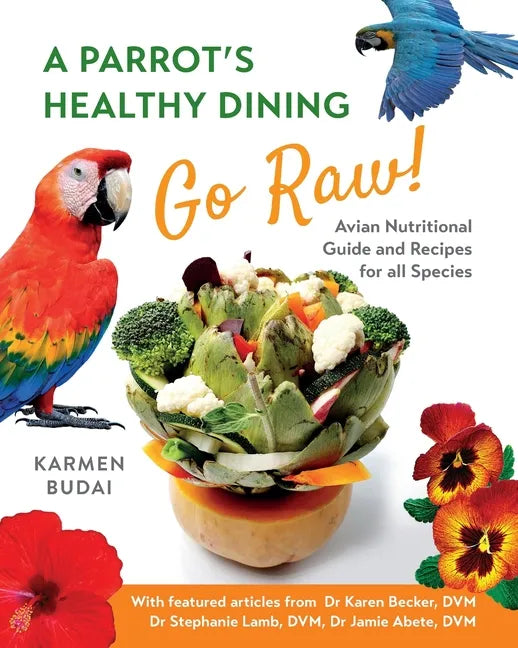 A Parrot's Healthy Dining - Go Raw!: Avian Nutritional Guide and Recipes for All Species - Paperback