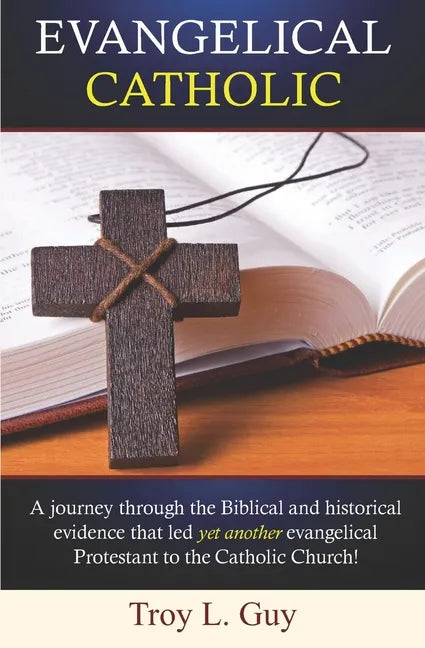 Evangelical Catholic: A journey through the Biblical and historical evidence that led yet another evangelical Protestant to the Catholic Church! - Paperback