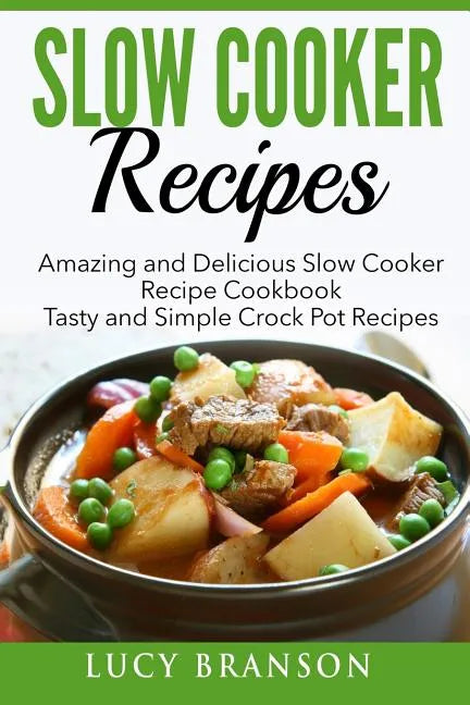 Slow Cooker Recipes: Amazing and Delicious Slow Cooker Recipes Cookbook: Tasty and Simple Crock Pot Recipes - Paperback
