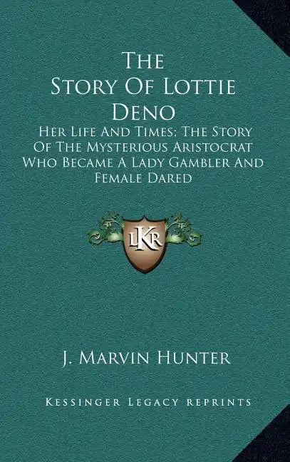 The Story of Lottie Deno: Her Life and Times; The Story of the Mysterious Aristocrat Who Became a Lady Gambler and Female Dared - Hardcover