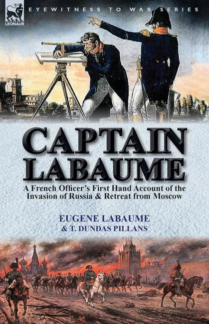 Captain Labaume: A French Officer's First Hand Account of the Invasion of Russia & Retreat from Moscow - Paperback
