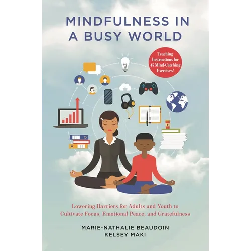 Mindfulness in a Busy World: Lowering Barriers for Adults and Youth to Cultivate Focus, Emotional Peace, and Gratefulness - Paperback