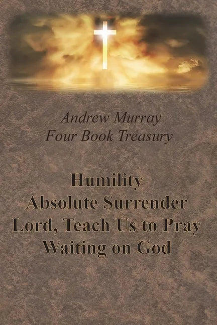 Andrew Murray Four Book Treasury - Humility; Absolute Surrender; Lord, Teach Us to Pray; and Waiting on God - Paperback
