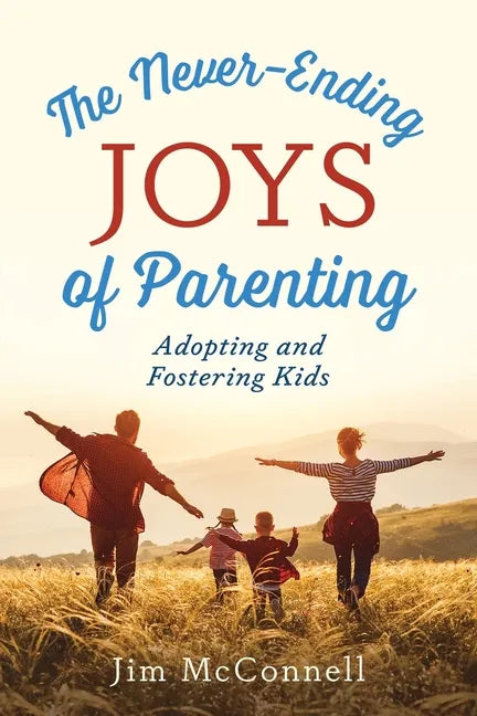 The Never-Ending Joys of Parenting: Adopting and Fostering Kids - Paperback