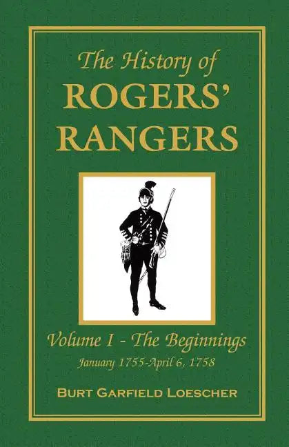 The History of Rogers' Rangers: Vol. I: The Beginnings, January 1755-April 6, 1758 - Paperback