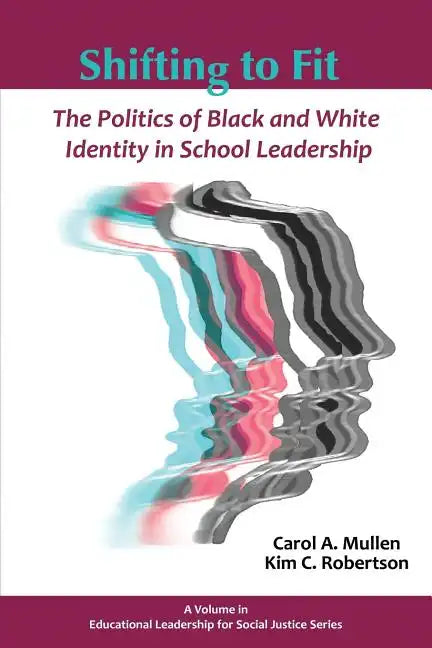 Shifting to Fit: The Politics of Black and White Identity in School Leadership - Paperback