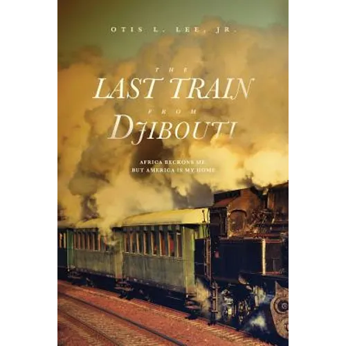 The Last Train From Djibouti: Africa Beckons Me, But America is My Home - Paperback