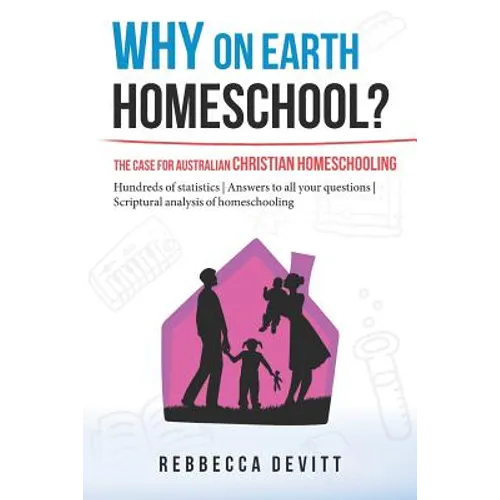 Why on Earth Homeschool: The Case for Australian Christian Homeschooling - Paperback