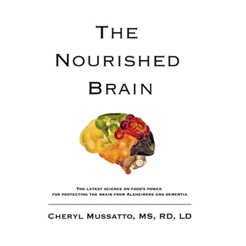 The Nourished Brain: The Latest Science On Food's Power For Protecting The Brain From Alzheimers and Dementia - Paperback