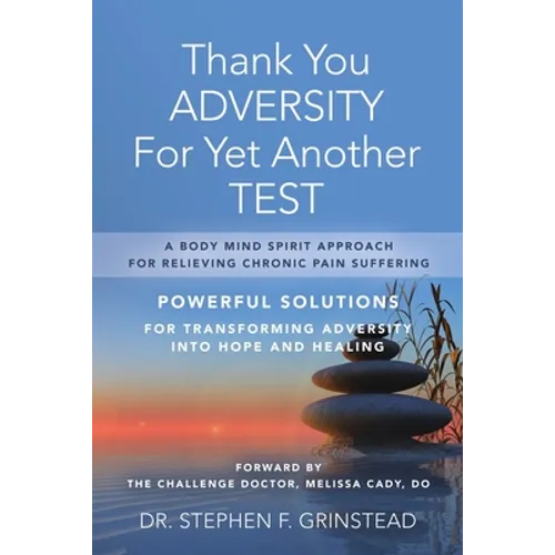 Thank You Adversity For Yet Another Test: A Body Mind Spirit Approach For Relieving Chronic Pain Suffering - Paperback