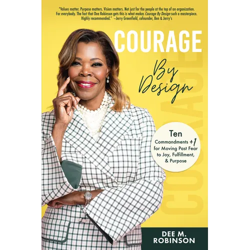 Courage by Design: Ten Commandments +1 for Moving Past Fear to Joy, Fulfillment, and Purpose - Hardcover