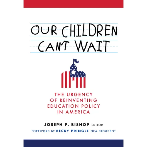 Our Children Can't Wait: The Urgency of Reinventing Education Policy in America - Paperback