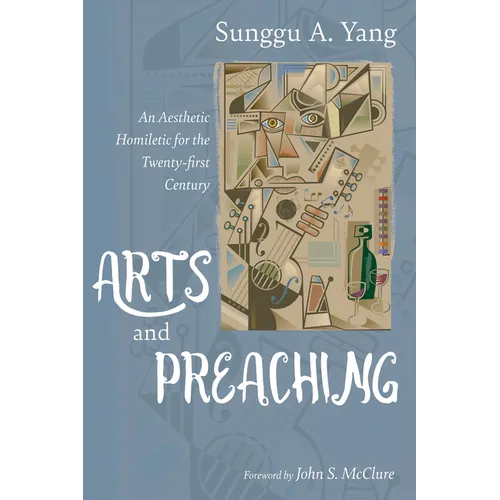 Arts and Preaching: An Aesthetic Homiletic for the Twenty-First Century - Hardcover