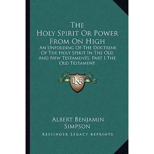 The Holy Spirit or Power from on High: An Unfolding of the Doctrine of the Holy Spirit in the Old and New Testaments, Part I the Old Testament - Paperback