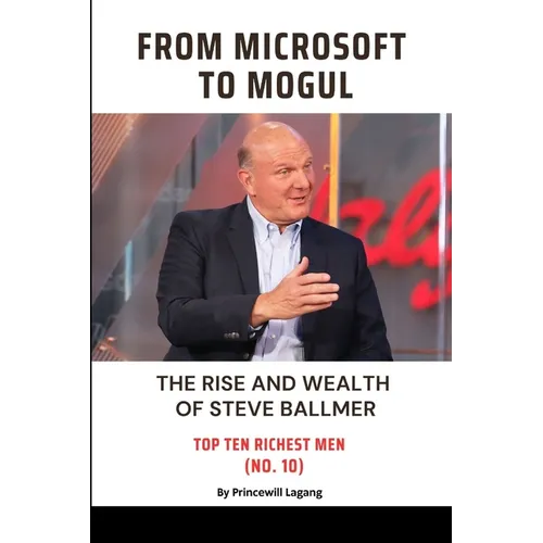 From Microsoft to Mogul: The Rise and Wealth of Steve Ballmer - Paperback