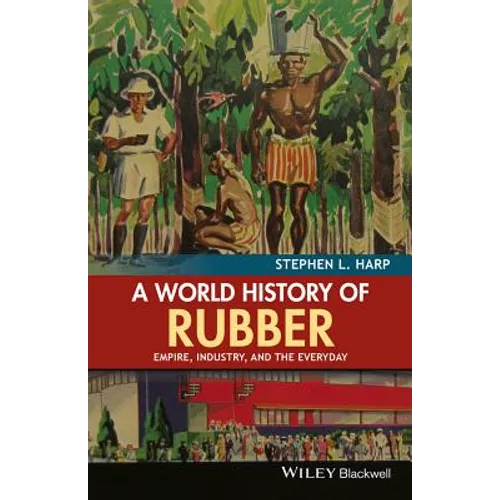 A World History of Rubber: Empire, Industry, and the Everyday - Paperback