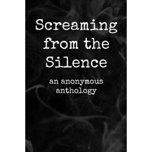 Screaming from the Silence: an anonymous anthology - Paperback