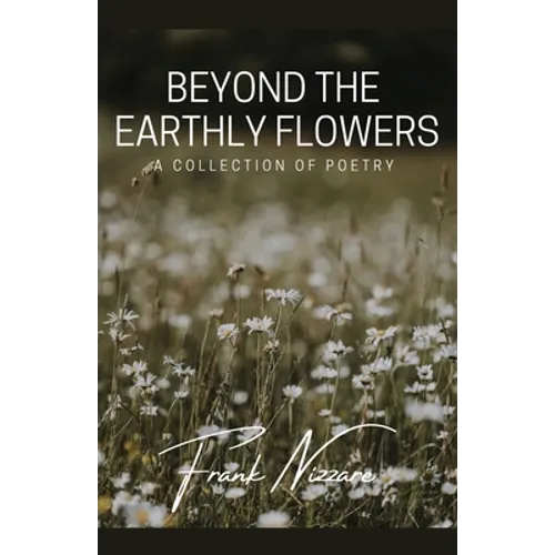 Beyond the Earthly Flowers: A Collection of Poetry - Paperback