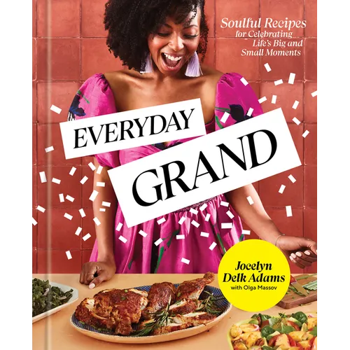 Everyday Grand: Soulful Recipes for Celebrating Life's Big and Small Moments: A Cookbook - Hardcover