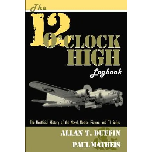 The 12 O'Clock High Logbook: The Unofficial History of the Novel, Motion Picture, and TV Series - Paperback