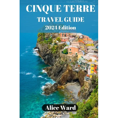 Cinque Terre Travel Guide 2024: Exploring the Enchanting Villages of Cinque Terre - Paperback