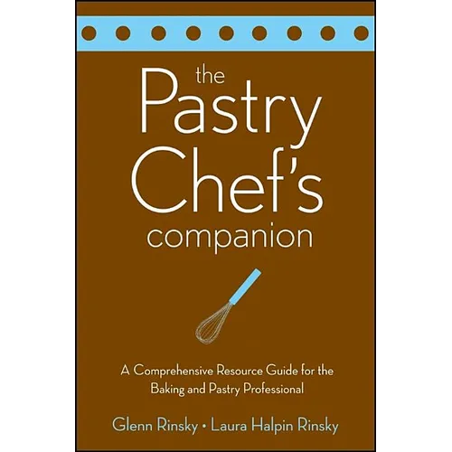 The Pastry Chef's Companion: A Comprehensive Resource Guide for the Baking and Pastry Professional - Paperback