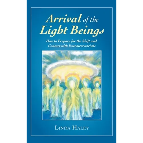 Arrival of the Light Beings: How to Prepare for the Shift and Contact with Extraterrestrials - Hardcover