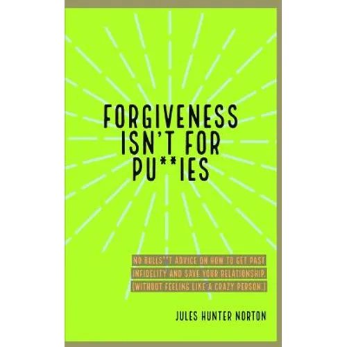 Forgiveness isn't for Pussies: No bulls**t advice on how to get past infidelity and save your relationship. (Without feeling like a crazy person.) - Paperback