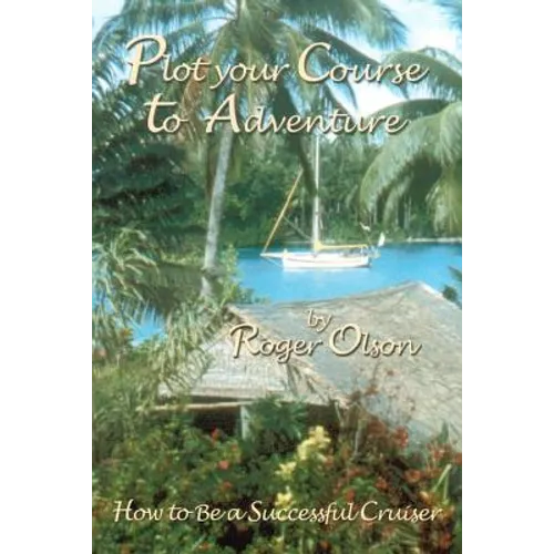 Plot your Course to Adventure: How to Be a Successful Cruiser - Paperback
