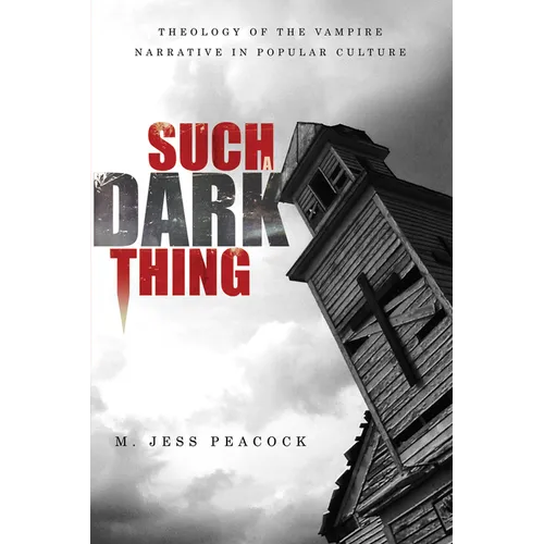 Such a Dark Thing: Theology of the Vampire Narrative in Popular Culture - Paperback
