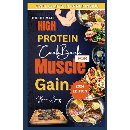 The Utlimate High Protein Cookbook for Muscle Gain: "Fuel Your Muscles, Fuel Your Gains: A Protein-Powered Cookbook for Optimal Muscle Building" - Paperback