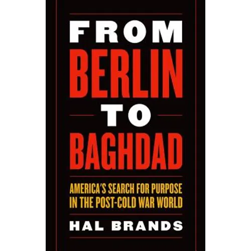 From Berlin to Baghdad: America's Search for Purpose in the Post-Cold War World - Hardcover