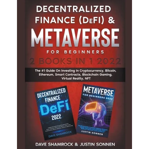 Decentralized Finance (DeFi) & Metaverse For Beginners 2 Books in 1 2022: The #1 Guide On Investing In Cryptocurrency, Bitcoin, Ethereum, Smart Contra - Paperback